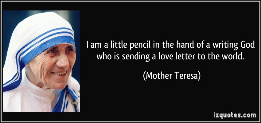 quote-i-am-a-little-pencil-in-the-hand-of-a-writing-god-who-is-sending-a-love-letter-to-the-world-mother-teresa-291031